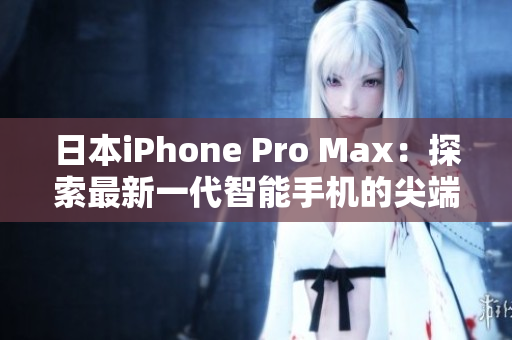 日本iPhone Pro Max：探索最新一代智能手机的尖端技术