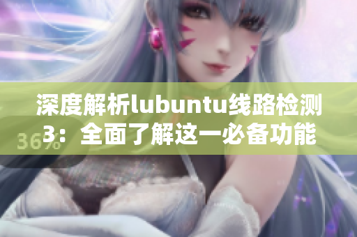 深度解析lubuntu线路检测3：全面了解这一必备功能