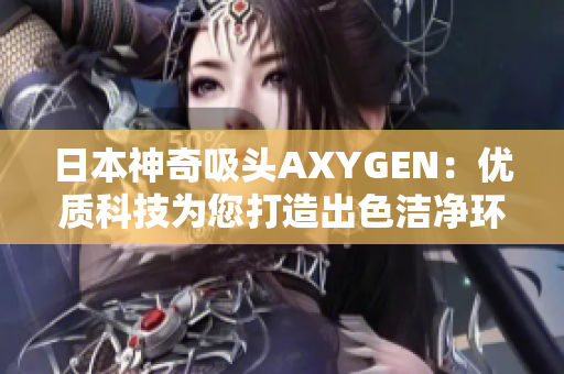 日本神奇吸头AXYGEN：优质科技为您打造出色洁净环境