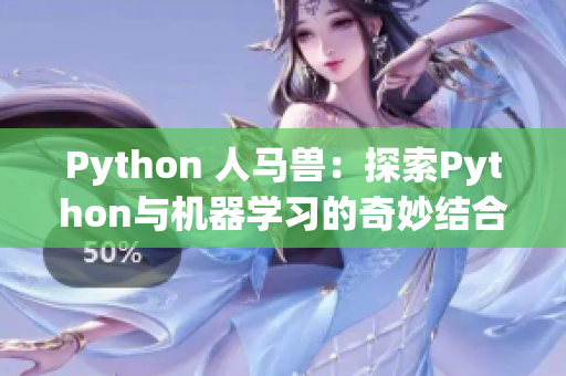 Python 人马兽：探索Python与机器学习的奇妙结合