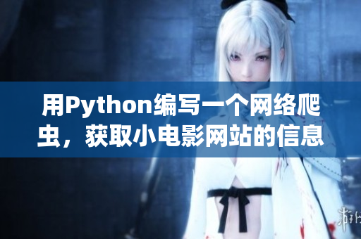 用Python编写一个网络爬虫，获取小电影网站的信息