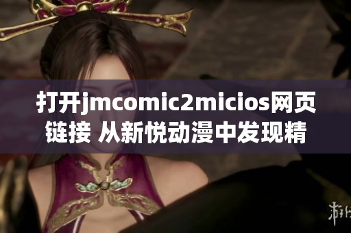 打开jmcomic2micios网页链接 从新悦动漫中发现精彩的猫咪故事