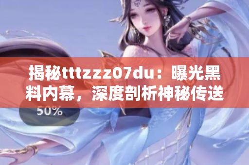 揭秘tttzzz07du：曝光黑料内幕，深度剖析神秘传送门背后的故事