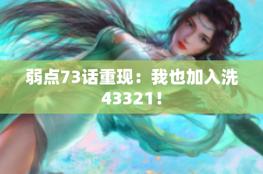 弱点73话重现：我也加入洗43321！