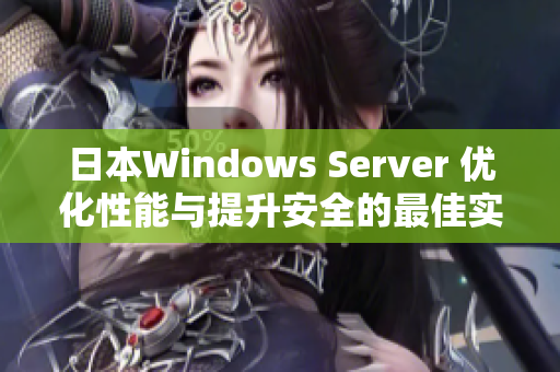 日本Windows Server 优化性能与提升安全的最佳实践指南