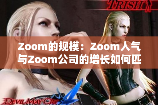 Zoom的规模：Zoom人气与Zoom公司的增长如何匹配？