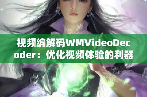 视频编解码WMVideoDecoder：优化视频体验的利器