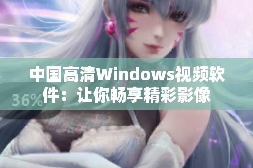 中国高清Windows视频软件：让你畅享精彩影像