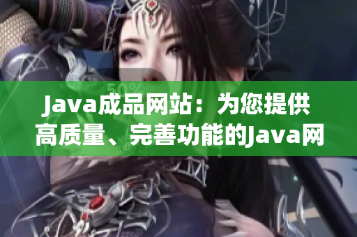 Java成品网站：为您提供高质量、完善功能的Java网站设计与开发服务