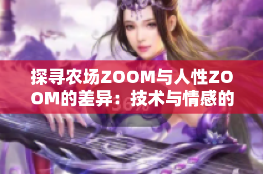 探寻农场ZOOM与人性ZOOM的差异：技术与情感的交汇