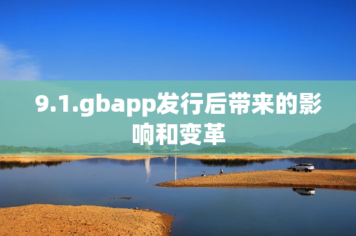 9.1.gbapp发行后带来的影响和变革