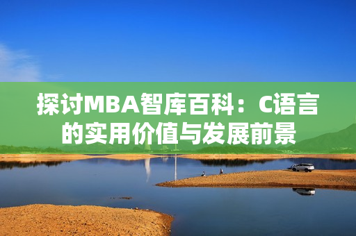 探讨MBA智库百科：C语言的实用价值与发展前景