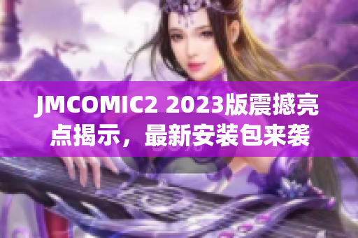 JMCOMIC2 2023版震撼亮点揭示，最新安装包来袭