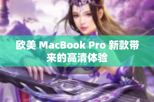 欧美 MacBook Pro 新款带来的高清体验