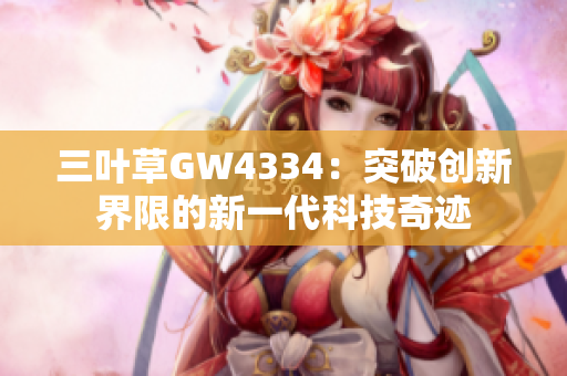 三叶草GW4334：突破创新界限的新一代科技奇迹