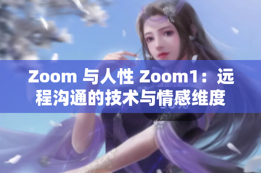 Zoom 与人性 Zoom1：远程沟通的技术与情感维度