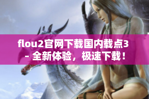 flou2官网下载国内载点3 – 全新体验，极速下载！