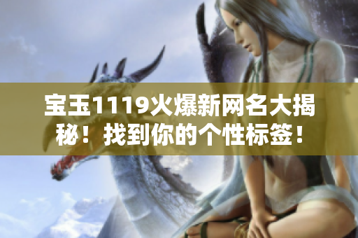 宝玉1119火爆新网名大揭秘！找到你的个性标签！