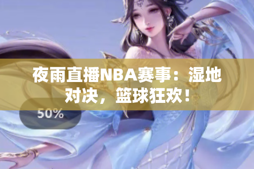 夜雨直播NBA赛事：湿地对决，篮球狂欢！