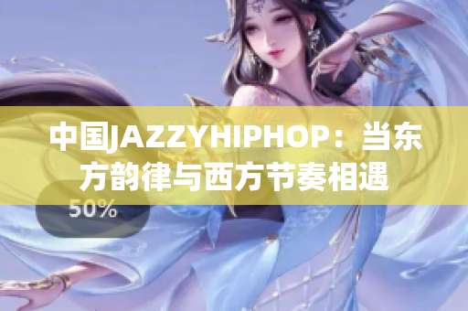 中国JAZZYHIPHOP：当东方韵律与西方节奏相遇