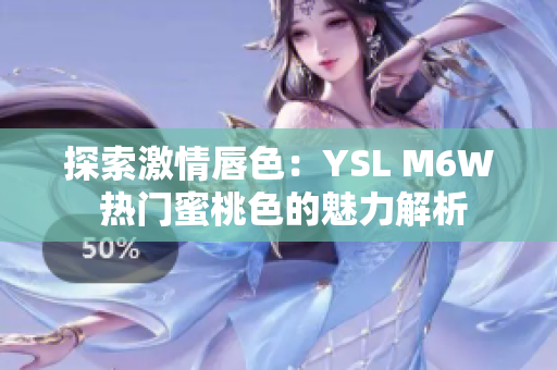 探索激情唇色：YSL M6W 热门蜜桃色的魅力解析