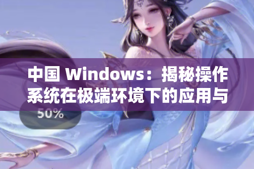 中国 Windows：揭秘操作系统在极端环境下的应用与挑战