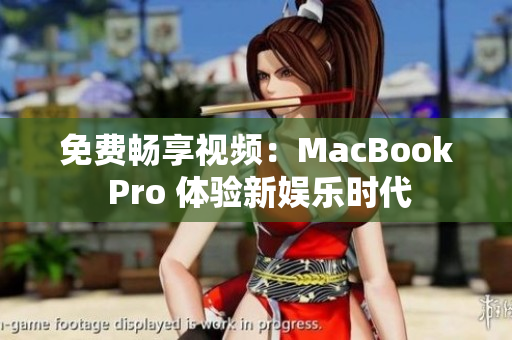 免费畅享视频：MacBook Pro 体验新娱乐时代