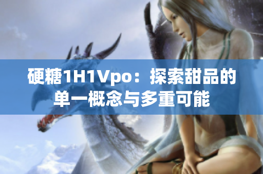 硬糖1H1Vpo：探索甜品的单一概念与多重可能