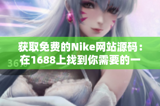 获取免费的Nike网站源码：在1688上找到你需要的一切！