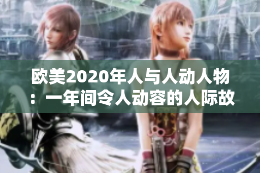 欧美2020年人与人动人物：一年间令人动容的人际故事