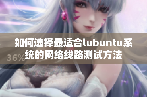 如何选择最适合lubuntu系统的网络线路测试方法