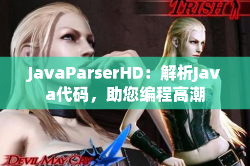 JavaParserHD：解析Java代码，助您编程高潮