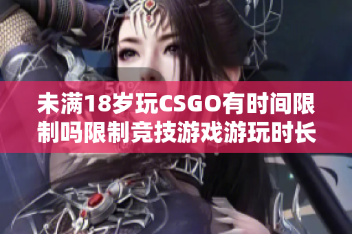 未满18岁玩CSGO有时间限制吗限制竞技游戏游玩时长