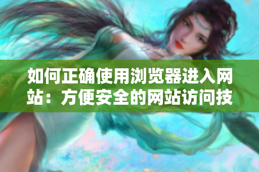 如何正确使用浏览器进入网站：方便安全的网站访问技巧