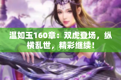 温如玉160章：双虎登场，纵横乱世，精彩继续！