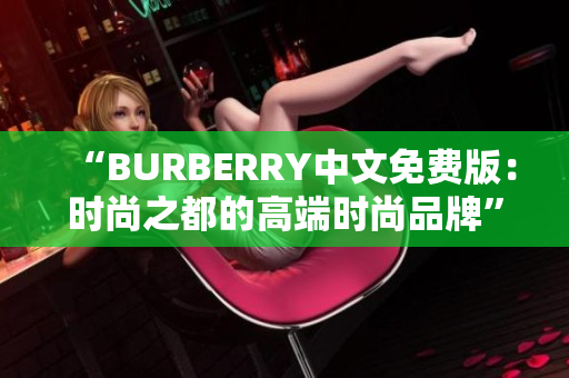 “BURBERRY中文免费版：时尚之都的高端时尚品牌”