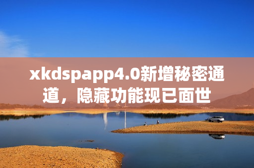 xkdspapp4.0新增秘密通道，隐藏功能现已面世