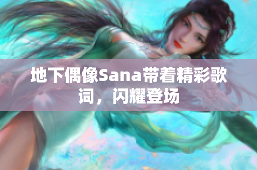 地下偶像Sana带着精彩歌词，闪耀登场