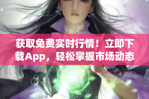 获取免费实时行情！立即下载App，轻松掌握市场动态