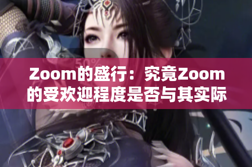 Zoom的盛行：究竟Zoom的受欢迎程度是否与其实际表现相符？