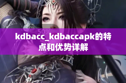 kdbacc_kdbaccapk的特点和优势详解