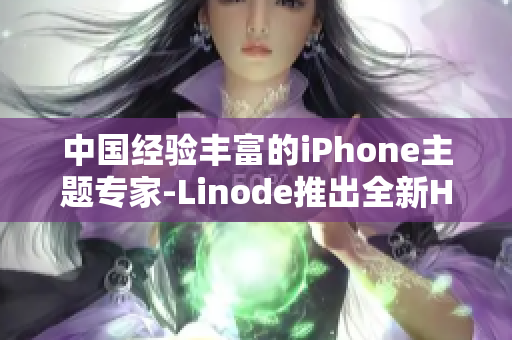 中国经验丰富的iPhone主题专家-Linode推出全新HD2服务