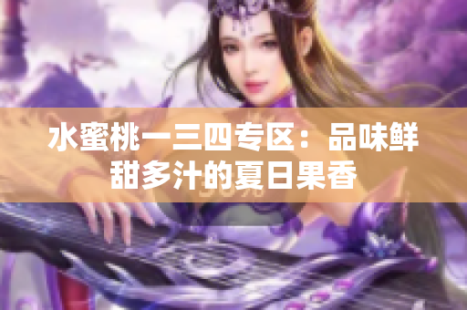 水蜜桃一三四专区：品味鲜甜多汁的夏日果香