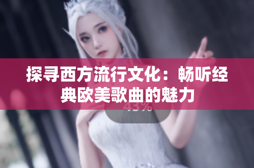 探寻西方流行文化：畅听经典欧美歌曲的魅力