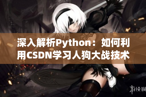 深入解析Python：如何利用CSDN学习人狗大战技术