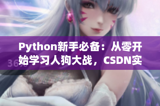 Python新手必备：从零开始学习人狗大战，CSDN实用教程