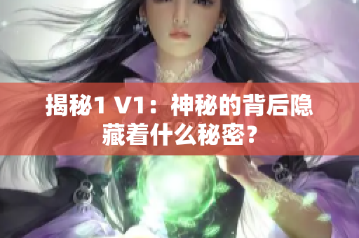 揭秘1 V1：神秘的背后隐藏着什么秘密？