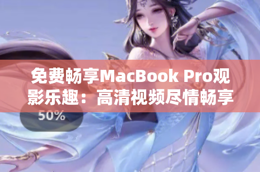 免费畅享MacBook Pro观影乐趣：高清视频尽情畅享