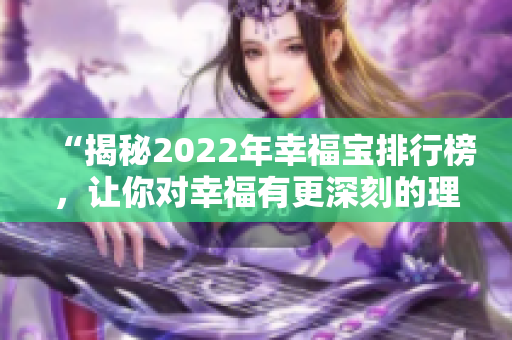 “揭秘2022年幸福宝排行榜，让你对幸福有更深刻的理解！”