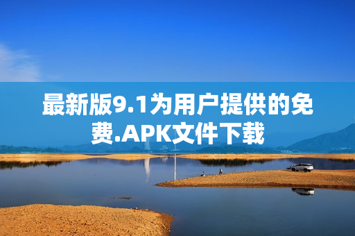 最新版9.1为用户提供的免费.APK文件下载